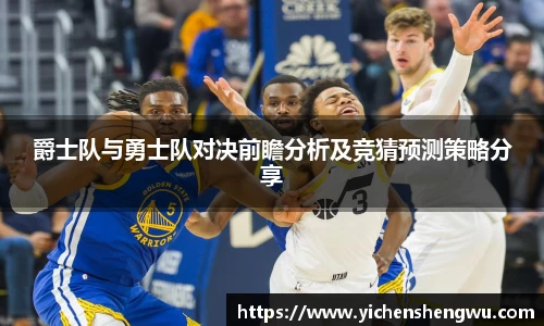 爵士队与勇士队对决前瞻分析及竞猜预测策略分享