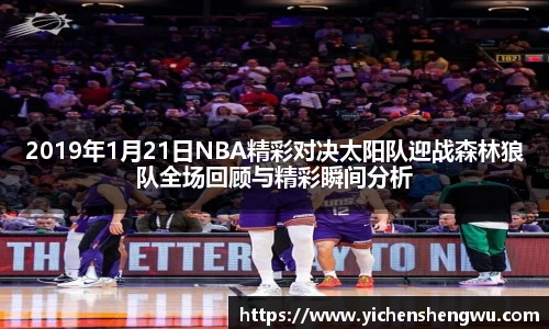 2019年1月21日NBA精彩对决太阳队迎战森林狼队全场回顾与精彩瞬间分析