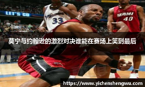 莫宁与约翰逊的激烈对决谁能在赛场上笑到最后