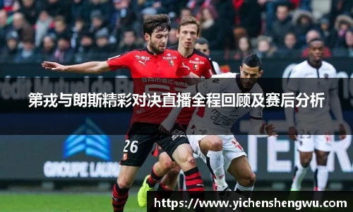 第戎与朗斯精彩对决直播全程回顾及赛后分析